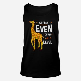 You Aren't Even My Level Giraffe Africa Exotic Wild Safari Unisex Tank Top | Crazezy
