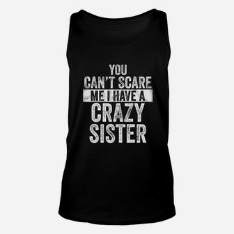 You Can Not Scare Me I Have A Crazy Sister Unisex Tank Top | Crazezy
