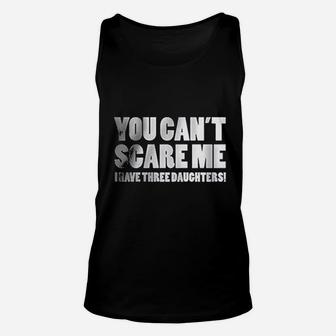 You Can Not Scare Me I Have Three Daughters Unisex Tank Top | Crazezy