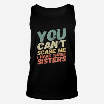 You Can Not Scare Me I Have Three Sisters Unisex Tank Top | Crazezy CA