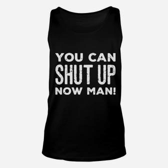 You Can Shut Up Now Man Unisex Tank Top - Monsterry