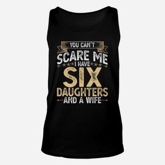 You Cant Scare Me I Have 6 Daughters And A Wife Fathers Day Unisex Tank Top | Crazezy