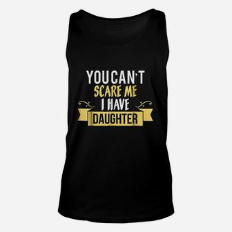 You Cant Scare Me I Have A Daughter Unisex Tank Top | Crazezy