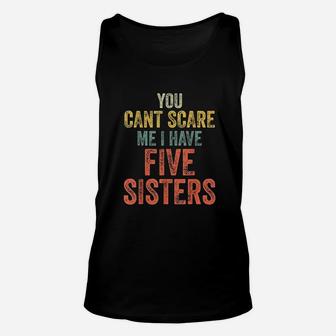 You Cant Scare Me I Have Five Sisters Unisex Tank Top | Crazezy UK
