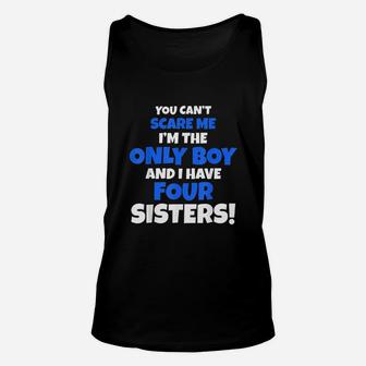 You Cant Scare Me I Have Four Sisters Brother Gift Only Son Unisex Tank Top | Crazezy UK