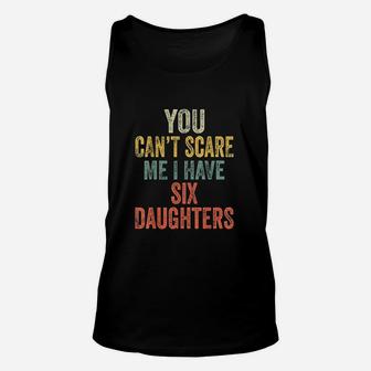 You Cant Scare Me I Have Six Daughters Unisex Tank Top | Crazezy