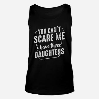 You Cant Scare Me I Have Three Daughters Funny Quote Family Unisex Tank Top | Crazezy UK