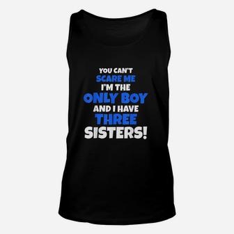 You Cant Scare Me I Have Three Sisters Only Brother Unisex Tank Top | Crazezy