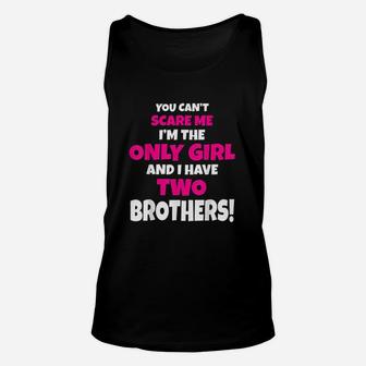 You Cant Scare Me I Have Two Brothers Only Sister Unisex Tank Top | Crazezy AU
