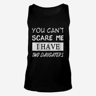 You Cant Scare Me I Have Two Daughters Unisex Tank Top | Crazezy UK