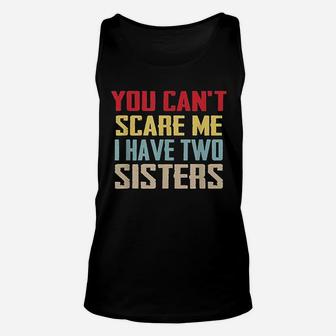 You Cant Scare Me I Have Two Sisters Gift Vintage Unisex Tank Top | Crazezy DE