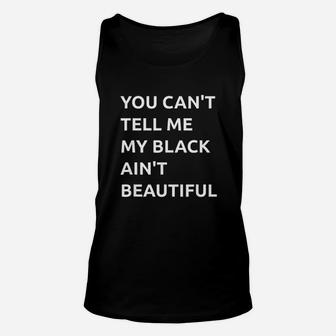 You Cant Tell Me My Black Ain't Beautiful Unisex Tank Top | Crazezy CA