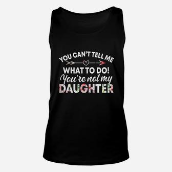 You Cant Tell Me What To Do You Are Not My Daughter Unisex Tank Top | Crazezy