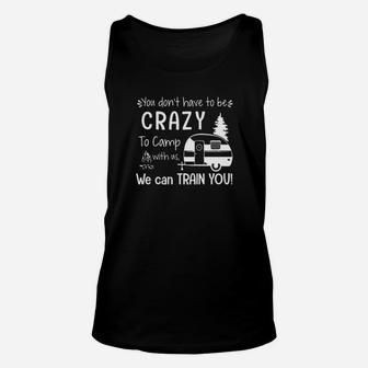 You Dont Have To Be Crazy To Camp With Us We Can Train You Unisex Tank Top - Monsterry