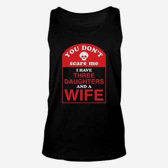 You Dont Scare Me I Have Three Daughters And A Wife Unisex Tank Top | Crazezy CA