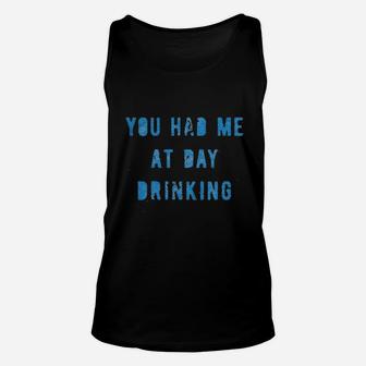 You Had Me At Day Drinking Funny Beer Wine Drunk Party Unisex Tank Top | Crazezy DE