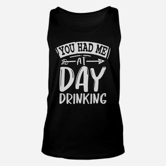You Had Me At Day Drinking Funny Sarcastic Beer Lover Unisex Tank Top | Crazezy UK