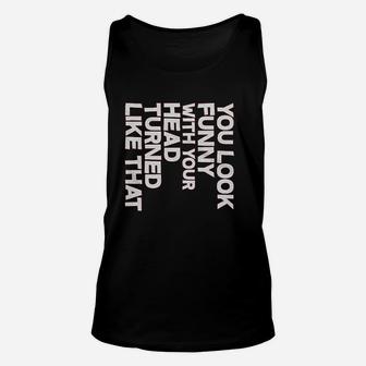You Look Funny With Your Head Unisex Tank Top | Crazezy