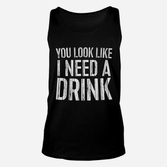 You Look Like I Need A Drink Unisex Tank Top | Crazezy CA
