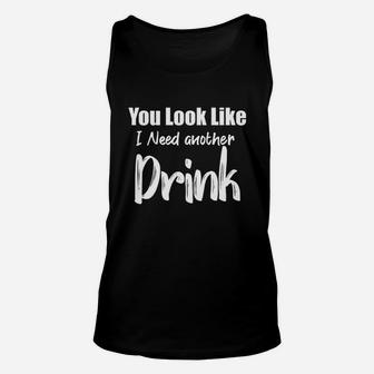 You Look Like I Need Another Unisex Tank Top | Crazezy