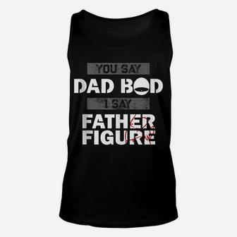 You Say Dad Bod I Say Father Figure Funny Daddy Gift Dads Unisex Tank Top | Crazezy AU