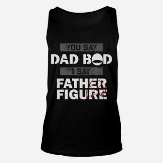 You Say Dad Bod I Say Father Figure Funny Daddy Gift Dads Unisex Tank Top | Crazezy UK