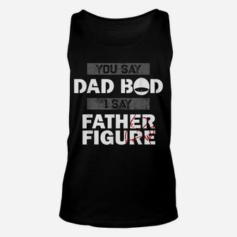You Say Dad Bod I Say Father Figure Funny Daddy Gift Dads Unisex Tank Top | Crazezy CA