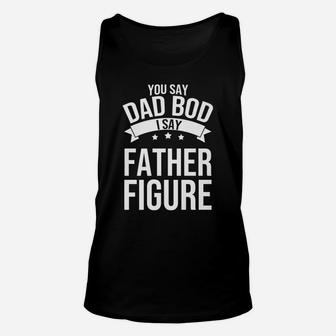 You Say Dad Bod I Say Father Figure Papa Daddy Unisex Tank Top | Crazezy UK