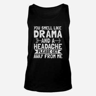 You Smell Like Drama Headache Please Get Away From Me Unisex Tank Top | Crazezy UK