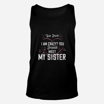 You Think I Am Crazy You Should Meet My Sister Unisex Tank Top | Crazezy UK