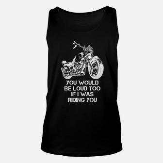 You Would Be Loud Too If I Was Riding You Unisex Tank Top - Monsterry