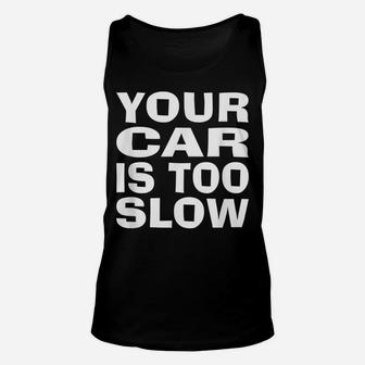 Your Car Is Too Slow Racing Shirt Drag Street Dirt Jdm Funny Unisex Tank Top | Crazezy UK