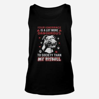 Your Ignorance Is A Lot More Dangerous Pitbull Unisex Tank Top | Crazezy CA
