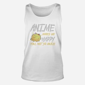 Anime Makes Me Happy You Not So Much Tshirt For Anime Lover Unisex Tank Top - Thegiftio UK