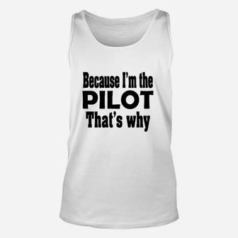 Because I Am The Pilot That Is Why Unisex Tank Top | Crazezy DE