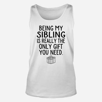 Being My Sibling Is Really The Only Gift You Need Sweatshirt Unisex Tank Top | Crazezy