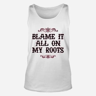 Blame It All On My Roots Unisex Tank Top | Crazezy