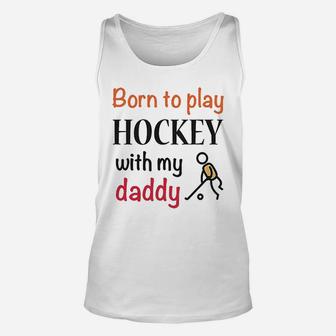 Born To Play Hockey With My Daddy Dad Unisex Tank Top | Crazezy AU