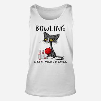 Bowling Because Murder Is Wrong-Best Gift Ideas Cat Lovers Unisex Tank Top | Crazezy