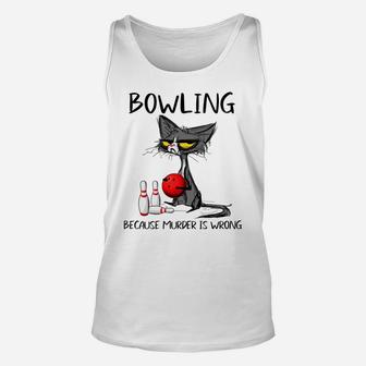 Bowling Because Murder Is Wrong-Best Gift Ideas Cat Lovers Unisex Tank Top | Crazezy