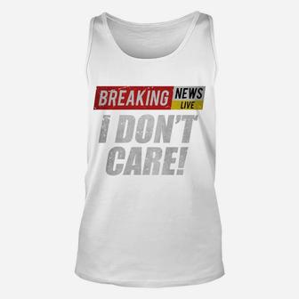 Breaking News I Dont Care Funny Humor Sarcastic Vintage Sweatshirt Unisex Tank Top | Crazezy