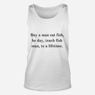 Buy A Man Eat Fish He Day Teach Fish Unisex Tank Top | Crazezy UK