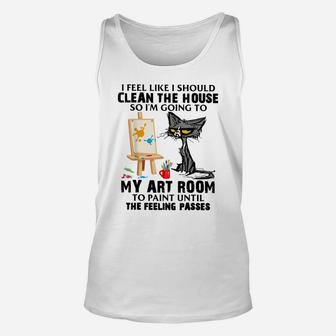 Cat Painting Lovers I Feel Like I Should Clean The House Unisex Tank Top | Crazezy AU
