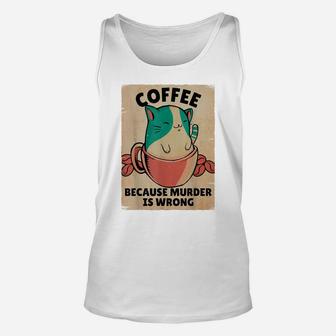 Coffee Because Murder Is Wrong Shirt | Funny Cat With Saying Unisex Tank Top | Crazezy
