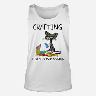 Crafting Because Murder Is Wrong-Best Gift Ideas Cat Lovers Unisex Tank Top | Crazezy