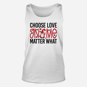 Cute Gift Choose Love Gnome Matter What Valentines Day Quote Unisex Tank Top - Seseable