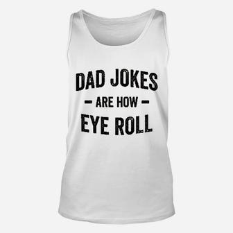 Dad Jokes Are How Eye Roll Unisex Tank Top | Crazezy