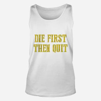 Die First Then Quit Funny Unisex Tank Top | Crazezy
