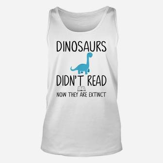 Dinosaurs Didn't Read Now They Are Extinct-Teacher Unisex Tank Top | Crazezy