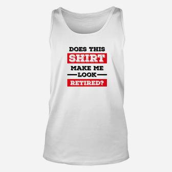 Does This Make Me Look Retired Funny Retirement Tshi Unisex Tank Top - Thegiftio UK